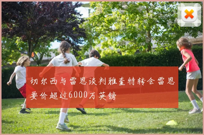 切尔西与雷恩谈判雅奎特转会雷恩要价超过6000万英镑