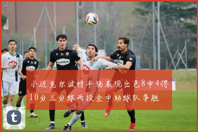 小迈克尔波特半场表现出色8中4得10分三分球两投全中助球队争胜