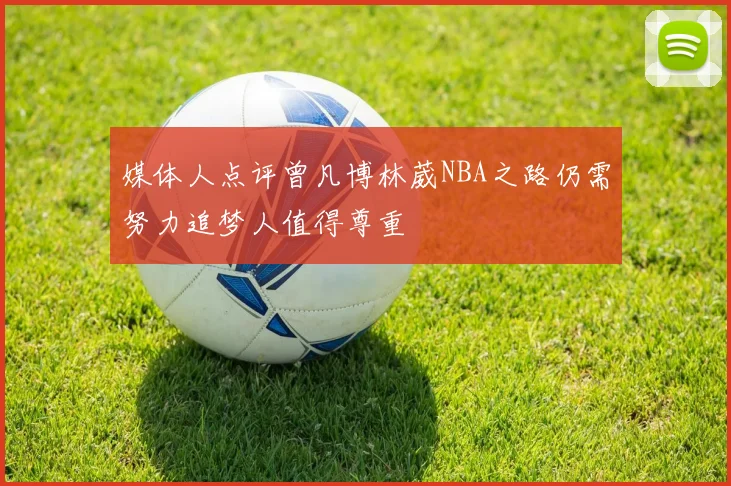 媒体人点评曾凡博林葳NBA之路仍需努力追梦人值得尊重